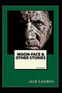 Moon-Face, and Other Stories (Annotated)