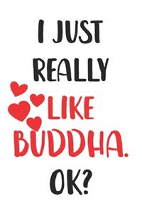I Just Really Like Buddha, Ok? Gift For Men, Women, Kids, Cute Notebook a Beautiful