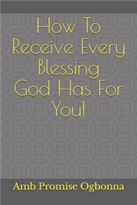 How To Receive Every Blessing God Has For You!