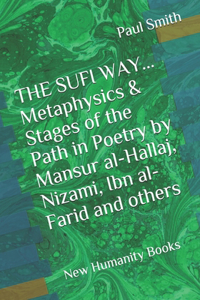 THE SUFI WAY... Metaphysics & Stages of the Path in Poetry by Mansur al-Hallaj, Nizami, Ibn al-Farid and others