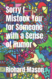 Sorry I Mistook You for Someone with a Sense of Humor