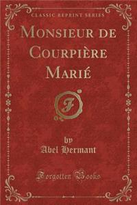 Monsieur de Courpière Marié (Classic Reprint)