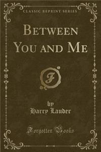 Between You and Me (Classic Reprint)