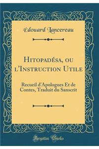 Hitopadésa, ou l'Instruction Utile: Recueil d'Apologues Et de Contes, Traduit du Sanscrit (Classic Reprint)