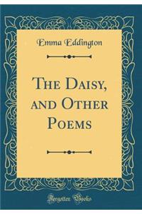 The Daisy, and Other Poems (Classic Reprint)