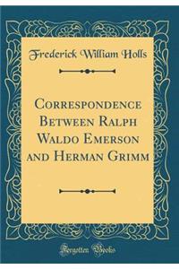 Correspondence Between Ralph Waldo Emerson and Herman Grimm (Classic Reprint)