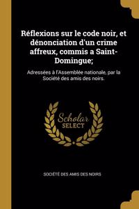 Réflexions sur le code noir, et dénonciation d'un crime affreux, commis a Saint-Domingue;