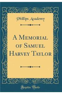 A Memorial of Samuel Harvey Taylor (Classic Reprint)