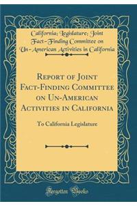Report of Joint Fact-Finding Committee on Un-American Activities in California: To California Legislature (Classic Reprint)