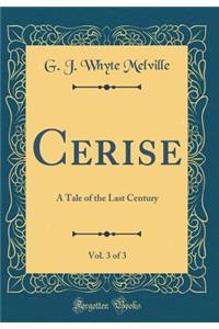 Cerise, Vol. 3 of 3: A Tale of the Last Century (Classic Reprint)