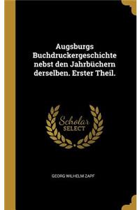 Augsburgs Buchdruckergeschichte nebst den Jahrbüchern derselben. Erster Theil.