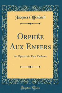 Orphée Aux Enfers: An Operetta in Four Tableaux (Classic Reprint)