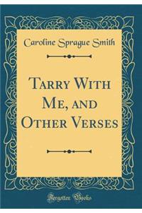 Tarry with Me, and Other Verses (Classic Reprint)