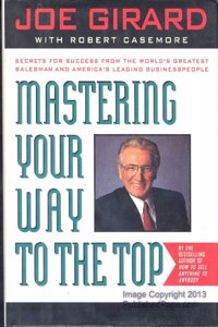 Mastering Your Way to the Top: Secrets for Success from the World's Greatest Salesman and America's Leading Businesspeople