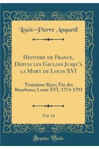 Histoire de France, Depuis Les Gaulois Jusqu'Ã  La Mort de Louis XVI, Vol. 14: TroisiÃ¨me Race; Fin Des Bourbons; Louis XVI, 1774-1793 (Classic Reprint)