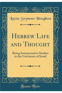 Hebrew Life and Thought: Being Interpretative Studies in the Literature of Israel (Classic Reprint)