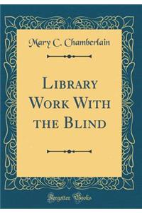Library Work with the Blind (Classic Reprint)