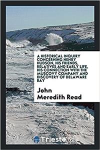 Historical Inquiry Concerning Henry Hudson, His Friends, Relatives and Early Life, His Connection with the Muscovy Company and Discovery of Delaware Bay