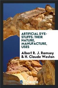 Artificial Dye-Stuffs: Their Nature, Manufacture, Uses