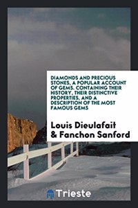 Diamonds and Precious Stones, a Popular Account of Gems. Containing Their History, Their Distinctive Properties, and a Description of the Most Famous Gems