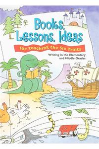 Books, Lessons, Ideas for Teaching the Six Traits: Writing in the Elementary and Middle Grades