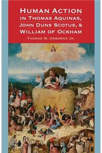 Human Action in Thomas Aquinas, John Duns Scotus, and William of Ockham