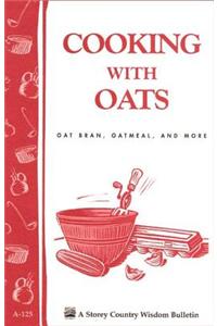 Cooking with Oats: Oat Bran, Oatmeal, and More / Storey Country Wisdom Bulletin A-125