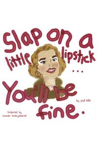 Slap on a Little Lipstick... You'll Be Fine