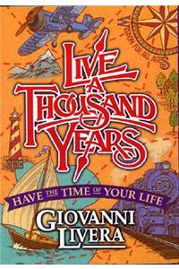 Live a Thousand Years: Have the Time of Your Life; Wisdom for All Ages