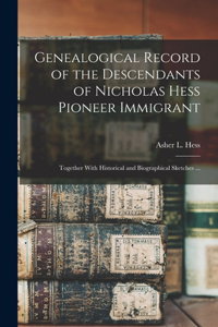 Genealogical Record of the Descendants of Nicholas Hess Pioneer Immigrant