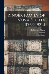 Ringer Family of Nova Scotia [1763-1922]; a Genealogy ..