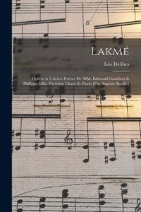 Lakmé; opéra en 3 actes. poème de MM. Edmond Gondinet & Philippe Gille. Partition chant et piano [par Auguste Bazille]