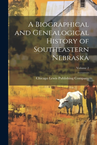 Biographical and Genealogical History of Southeastern Nebraska; Volume 2