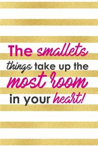 The Smallets Things Take Up The Most Room In Your Heart!