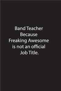 Band Teacher Because Freaking Awesome is not an official job title.