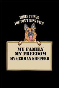 Three Things You don't Mess with My Family My Freedom My German Shepherd