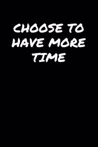 Choose To Have More Time