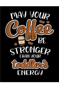 May Your Coffee Be Stronger Than Your Toddlers Energy