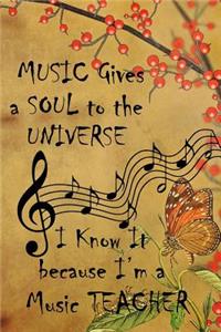 Music Gives A Soul To The Universe I know It Because I'm A Music Teacher