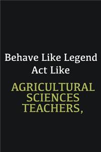 Behave like Legend Act Like Agricultural Sciences Teachers,