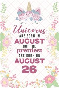 Unicorns Are Born In August But The Prettiest Are Born On August 26