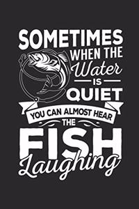 When the Water is quiet you can almost hear the Fish laughing