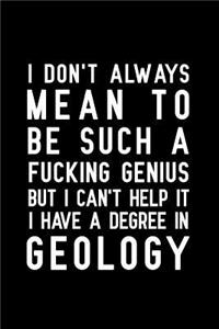 I Don't Always Mean to Be Such a Fucking Genius But I Can't Help It I Have a Degree in Geology