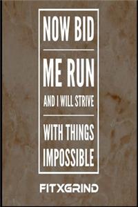 Now Bid Me Run and I Will Strive With Things Impossible FITXGRIND