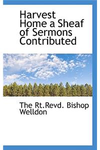 Harvest Home a Sheaf of Sermons Contributed