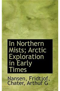 In Northern Mists; Arctic Exploration in Early Times