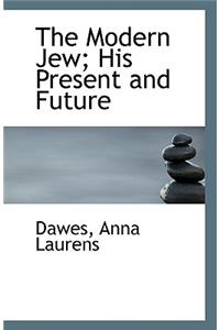 The Modern Jew; His Present and Future