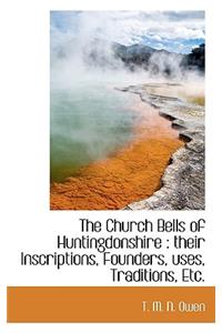 The Church Bells of Huntingdonshire: Their Inscriptions, Founders, Uses, Traditions, Etc.