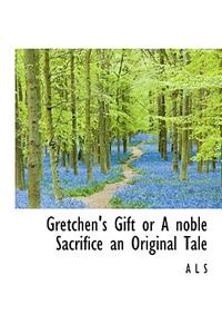 Gretchen's Gift or a Noble Sacrifice an Original Tale