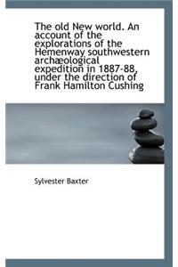 The Old New World. an Account of the Explorations of the Hemenway Southwestern Arch Ological Expedit